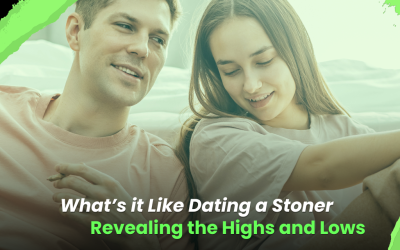 What’s it Like Dating a Stoner: Revealing the Highs and Lows